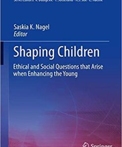 Shaping Children: Ethical and Social Questions that Arise when Enhancing the Young (Advances in Neuroethics) 1st ed. 2019 Edition