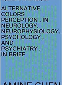 ALTERNATIVE COLORS PERCEPTION , IN NEUROLOGY, NEUROPHYSIOLOGY , PSYCHOLOGY , AND PSYCHIATRY , IN BRIEF: By Dr Amine Guen , Neurology , Functional Exploration Of The Nervous System