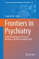 Frontiers in Psychiatry: Artificial Intelligence, Precision Medicine, and Other Paradigm Shifts (Advances in Experimental Medicine and Biology) 1st ed. 2019 Edition