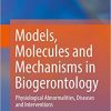 Models, Molecules and Mechanisms in Biogerontology: Physiological Abnormalities, Diseases and Interventions 1st ed. 2019 Edition