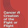 Cancer A Creation of the Fight or Flight Response