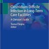 Clostridium Difficile Infection in Long-Term Care Facilities: A Clinician’s Guide 1st ed. 2020 Edition