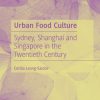 Urban Food Culture: Sydney, Shanghai and Singapore in the Twentieth Century