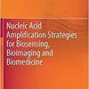 Nucleic Acid Amplification Strategies for Biosensing, Bioimaging and Biomedicine 1st ed. 2019 Edition