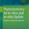 Phytochemistry: An in-silico and in-vitro Update: Advances in Phytochemical Research 1st ed. 2019 Edition