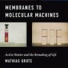 Membranes to Molecular Machines: Active Matter and the Remaking of Life (Synthesis)