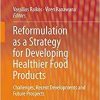 Reformulation as a Strategy for Developing Healthier Food Products: Challenges, Recent Developments and Future Prospects 1st ed. 2019 Edition