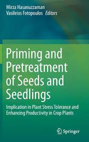 Priming and Pretreatment of Seeds and Seedlings: Implication in Plant Stress Tolerance and Enhancing Productivity in Crop Plants 1st ed. 2019 Edition