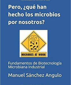 Pero, ¿qué han hecho los microbios por nosotros?: Fundamentos de Biotecnología Microbiana Industrial (Spanish Edition) (Spanish) Paperback – March 6, 2020