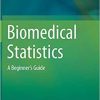 Biomedical Statistics: A Beginner’s Guide Hardcover – November 24, 2019