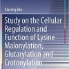 Study on the Cellular Regulation and Function of Lysine Malonylation, Glutarylation and Crotonylation (Springer Theses) 1st ed. 2020 Edition