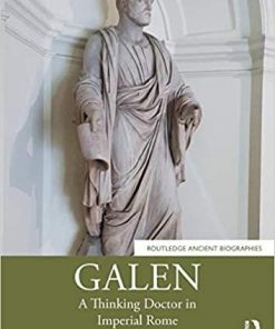 Galen: A Thinking Doctor in Imperial Rome (Routledge Ancient Biographies) 1st Edition