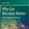 Why Gut Microbes Matter: Understanding Our Microbiome (Fascinating Life Sciences) 1st ed. 2020 Edition