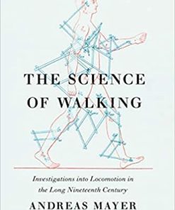 The Science of Walking: Investigations into Locomotion in the Long Nineteenth Century First Edition