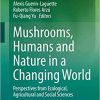 Mushrooms, Humans and Nature in a Changing World: Perspectives from Ecological, Agricultural and Social Sciences 1st ed. 2020 Edition