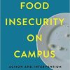 Food Insecurity on Campus: Action and Intervention 1st Edition