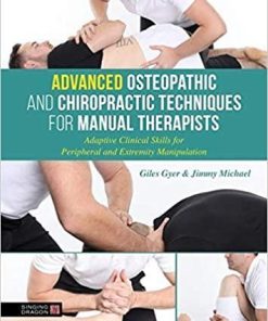 Advanced Osteopathic and Chiropractic Techniques for Manual Therapists: Adaptive Clinical Skills for Peripheral and Extremity Manipulation 1st Edition