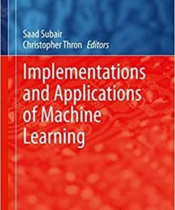 Implementations and Applications of Machine Learning (Studies in Computational Intelligence (782)) 1st ed. 2020 Edition