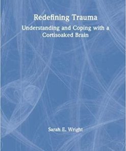 Redefining Trauma: Understanding and Coping with a Cortisoaked Brain 1st Edition