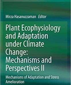 Plant Ecophysiology and Adaptation under Climate Change: Mechanisms and Perspectives II: Mechanisms of Adaptation and Stress Amelioration 1st ed. 2020 Edition