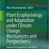 Plant Ecophysiology and Adaptation under Climate Change: Mechanisms and Perspectives I: General Consequences and Plant Responses 1st ed. 2020 Edition