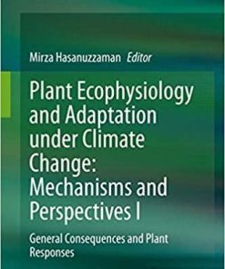 Plant Ecophysiology and Adaptation under Climate Change: Mechanisms and Perspectives I: General Consequences and Plant Responses 1st ed. 2020 Edition