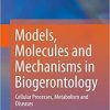 Models, Molecules and Mechanisms in Biogerontology: Cellular Processes, Metabolism and Diseases 1st ed. 2020 Edition