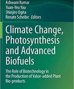 Climate Change, Photosynthesis and Advanced Biofuels: The Role of Biotechnology in the Production of Value-added Plant Bio-products 1st ed. 2020 Edition