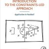 Introduction to the Constraints-Led Approach: Application in Football 1st Edition