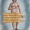 Bodily Fluids, Chemistry and Medicine in the Eighteenth-Century Boerhaave School (Palgrave Studies in Medieval and Early Modern Medicine) 1st ed. 2020 Edition