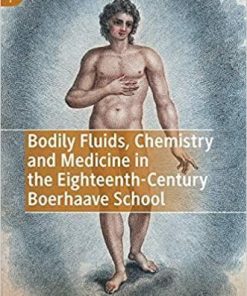 Bodily Fluids, Chemistry and Medicine in the Eighteenth-Century Boerhaave School (Palgrave Studies in Medieval and Early Modern Medicine) 1st ed. 2020 Edition