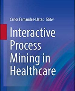 Interactive Process Mining in Healthcare (Health Informatics) 1st ed. 2021 Edition