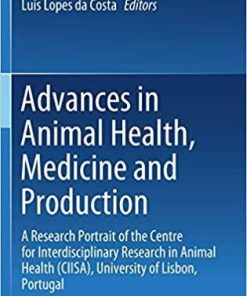 Advances in Animal Health, Medicine and Production: A Research Portrait of the Centre for Interdisciplinary Research in Animal Health (CIISA), University of Lisbon, Portugal 1st ed. 2020 Edition