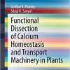 Functional Dissection of Calcium Homeostasis and Transport Machinery in Plants (SpringerBriefs in Plant Science) 1st ed. 2021 Edition