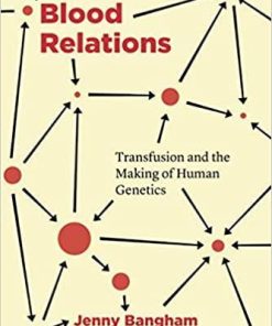 Blood Relations: Transfusion and the Making of Human Genetics First Edition