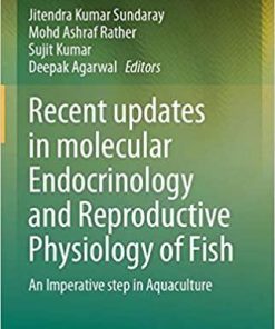 Recent updates in molecular Endocrinology and Reproductive Physiology of Fish: An Imperative step in Aquaculture 1st ed. 2021 Edition