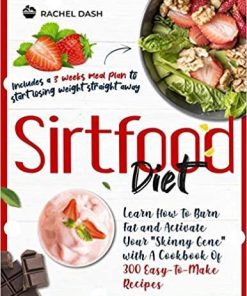 Sirtfood Diet: Learn How To Burn Fat and Activate Your Skinny Gene with A Cookbook Of 300 Easy-To-Make Recipes – Includes a 3 weeks meal plan to start losing weight straight away