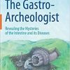 The Gastro-Archeologist: Revealing the Mysteries of the Intestine and its Diseases 1st ed. 2021 Edition