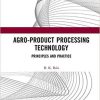 Agro-Product Processing Technology: Principles and Practice 1st Edition