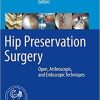 Hip Preservation Surgery: Open, Arthroscopic, and Endoscopic Techniques 1st ed. 2020 Edition