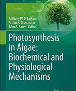 Photosynthesis in Algae: Biochemical and Physiological Mechanisms: Biochemical and Physiological Mechanisms (Advances in Photosynthesis and Respiration, 45) 1st ed. 2020 Edition