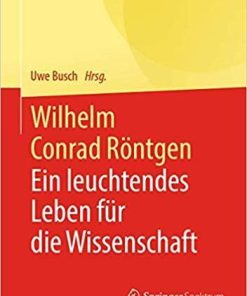 Wilhelm Conrad Röntgen: Ein leuchtendes Leben für die Wissenschaft (Klassische Texte der Wissenschaft) (German Edition)