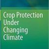 Crop Protection Under Changing Climate 1st ed. 2020 Edition