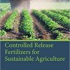 Controlled Release Fertilizers for Sustainable Agriculture 1st Edition