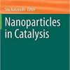 Nanoparticles in Catalysis (Topics in Organometallic Chemistry, 66) 1st ed. 2020 Edition