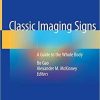 Classic Imaging Signs: A Guide to the Whole Body 1st ed. 2021 Edition