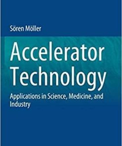 Accelerator Technology: Applications in Science, Medicine, and Industry (Particle Acceleration and Detection) 1st ed. 2020 Edition