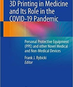 3D Printing in Medicine and Its Role in the COVID-19 Pandemic: Personal Protective Equipment (PPE) and other Novel Medical and Non-Medical Devices 1st ed. 2021 Edition