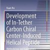 Development of In-Tether Carbon Chiral Center-Induced Helical Peptide: Methodology and Applications (Springer Theses) 1st ed. 2021 Edition