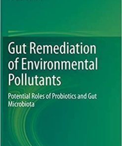 Gut Remediation of Environmental Pollutants: Potential Roles of Probiotics and Gut Microbiota 1st ed. 2020 Edition